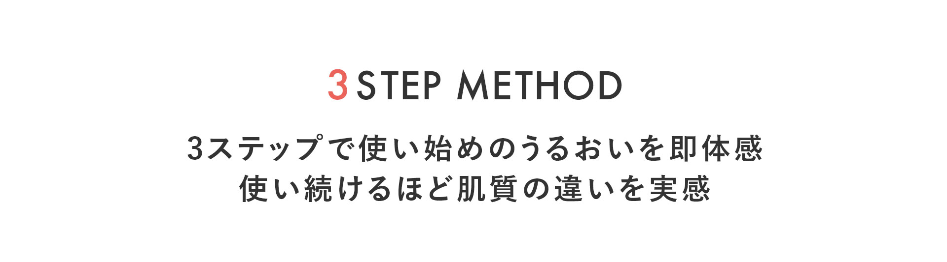 3ステップで使い始めのうるおいを即体感 使い続けるほど肌質の違いを実感